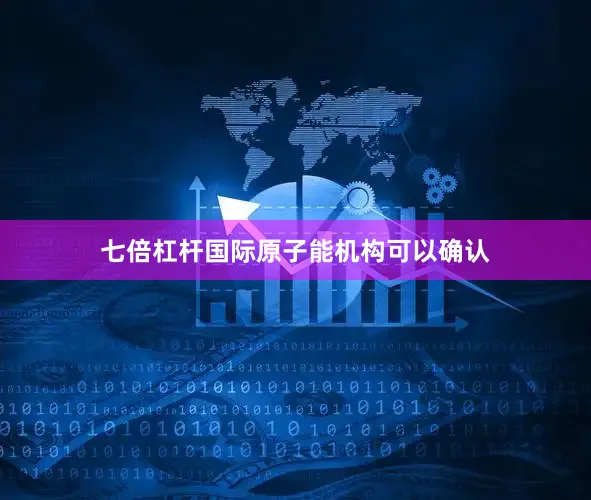 七倍杠杆国际原子能机构可以确认