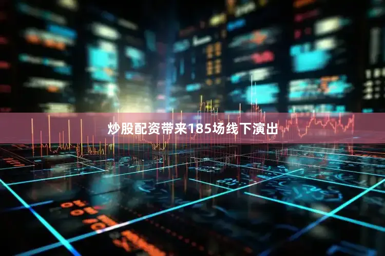 炒股配资带来185场线下演出