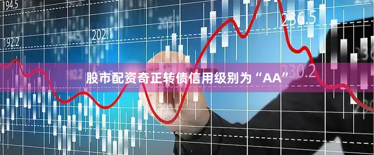 股市配资奇正转债信用级别为“AA”