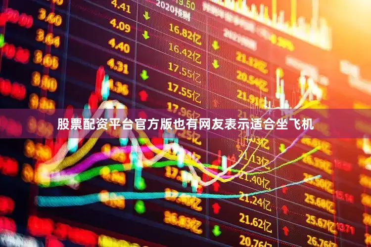 股票配资平台官方版也有网友表示适合坐飞机