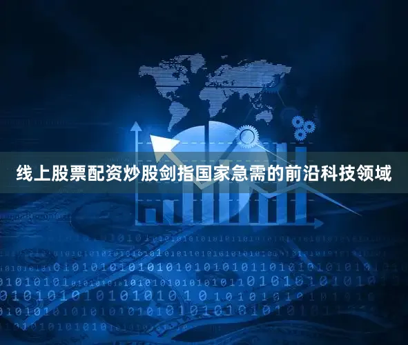 线上股票配资炒股剑指国家急需的前沿科技领域