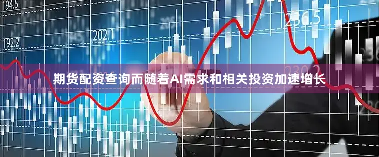 期货配资查询而随着AI需求和相关投资加速增长