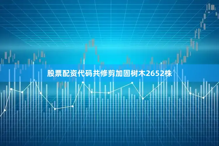 股票配资代码共修剪加固树木2652株